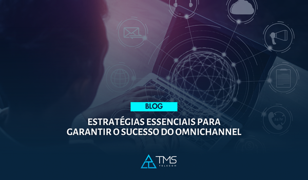 Guia: Estratégias Essenciais Para Garantir O Sucesso Do Omnichannel